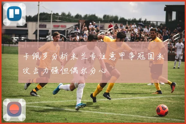 卡佩罗分析米兰专注意甲争冠国米攻击力强但偶尔分心