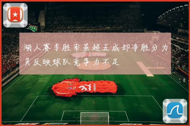 湖人赛季胜率虽超五成却净胜分为负反映球队竞争力不足