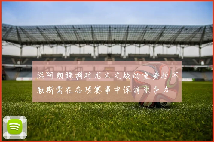 诺阿朗强调对尤文之战的重要性不勒斯需在各项赛事中保持竞争力
