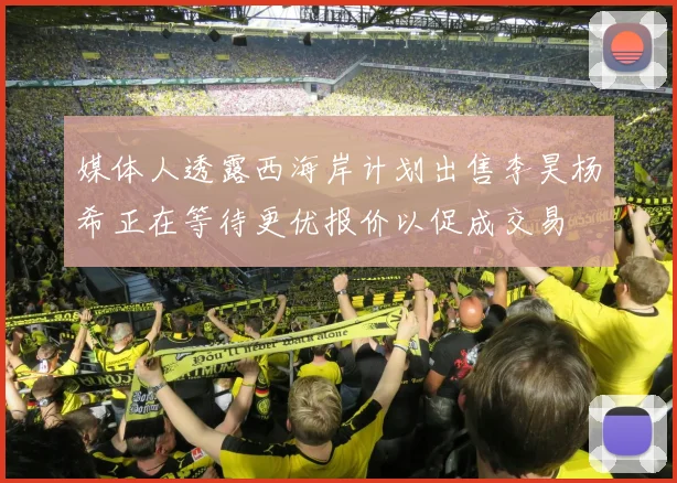 媒体人透露西海岸计划出售李昊杨希正在等待更优报价以促成交易